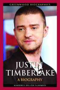 Kimberly Dillon Summers Justin Timberlake: A Biography 