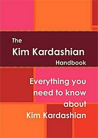 The Kim Kardashian Handbook: Everything You Need to Know about Kim Kardashian 