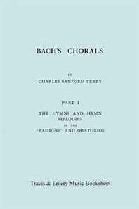 Charles Sanford Terry Bach's Chorals: Part 1: The Hymns and Hymn Melodies of the Passions and Oratorios 
