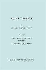 Charles Sanford Terry Bach's Chorals: Part 2: The Hymns and Hymn Melodies of the Cantatas and Motetts 