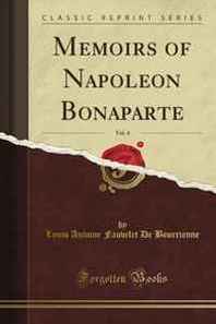 Louis Antoine Fauvelet De Bourrienne Memoirs of Napoleon Bonaparte, Vol. 4 (Classic Reprint) 