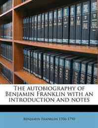 Benjamin Franklin The autobiography of Benjamin Franklin with an introduction and notes 