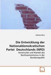 Andreas Benz Die Entwicklung der Nationaldemokratischen Partei Deutschlands (NPD) 