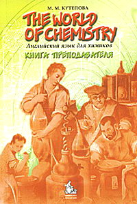 Книга для учителя английский язык 9 класс. Кутепова английский для Химиков. Английский для Химиков учебник. М М Кутепова the World of Chemistry английский язык для Химиков. Английский для Химиков Серебренникова.