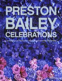 Gerhard K. Preston Bailey Celebrations: Luch Flowers, Opulent Tables, Dramatic Spaces, and Other Inspirations for Entertaining 