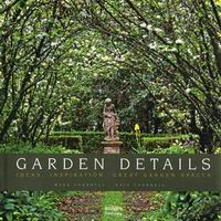 Thornell M., Thornell K. Garden Details: Ideas, Inspiration, Great garden spaces 
