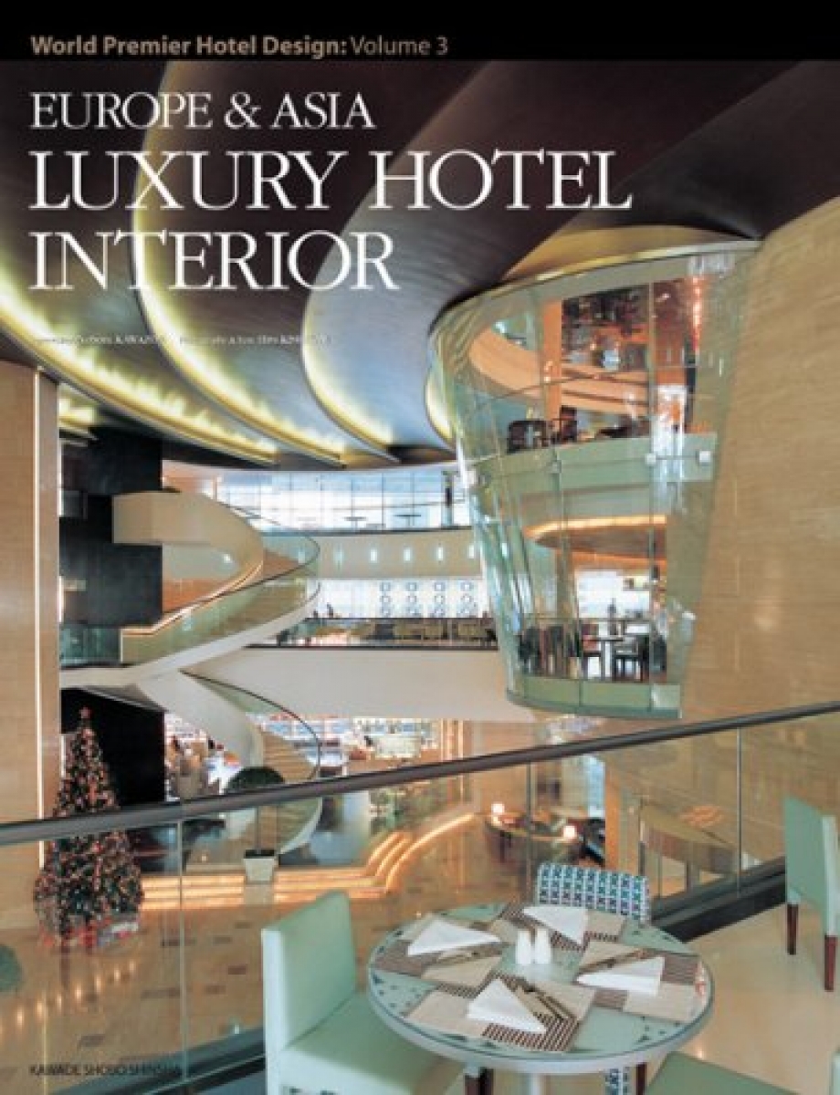 Europe & Asia Luxury Hotel Interior. World Premier Hotel Design: Vol. 3 