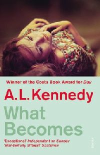 Kennedy, A. L. What Becomes 
