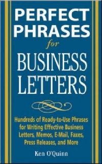 O`Quinn Perfect phrases for business letters; hundreds of ready-to-use phrases for writing effective business letters, memos, e-mail, and more (    ) 