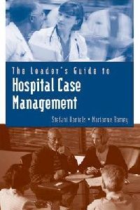 Daniels, Stefani, Ramey, Marianne The Leader's Guide to Hospital Case Management 