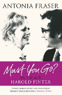 Fraser, Antonia Must You Go? My Life with Harold Pinter 