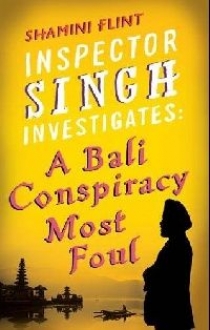 Shamini Flint Inspector Singh Investigates: A Bali Conspiracy Most Foul 