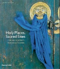 Eduardo Rubio Mendez Holy Places, Sacred Sites: A Journey to the World's Most Spiritual Locations 