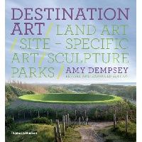 Amy Dempsey Destination Art: Land Art Site-Specific Art Sculpture Parks ( ) 