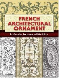 Rouyer Eugene French Architectural Ornament: From Versailles, Fontainebleau and Other Palaces 