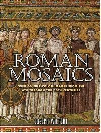 Wilpert Joseph Roman Mosaics: Over 60 Full-Color Images from the 4th Through the 13th Centuries ( :60 . III-XIV.) 