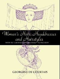 de Courtais Georgine Women's Hats, Headdresses and Hairstyles: With 453 Illustrations, Medieval to Modern 