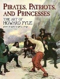 Pyle Howard Pirates, Patriots, and Princesses: The Art of Howard Pyle (, ,  :   ) 