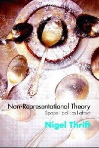 Thrift Non-representational Theory: Space, Politics, Affect (International Library of Sociology) 