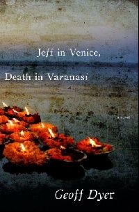 Geoff Dyer Jeff in venice, death in varan 