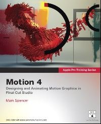 Spencer, Mark. Apple Pro Training Series: Motion 4 + DVD 