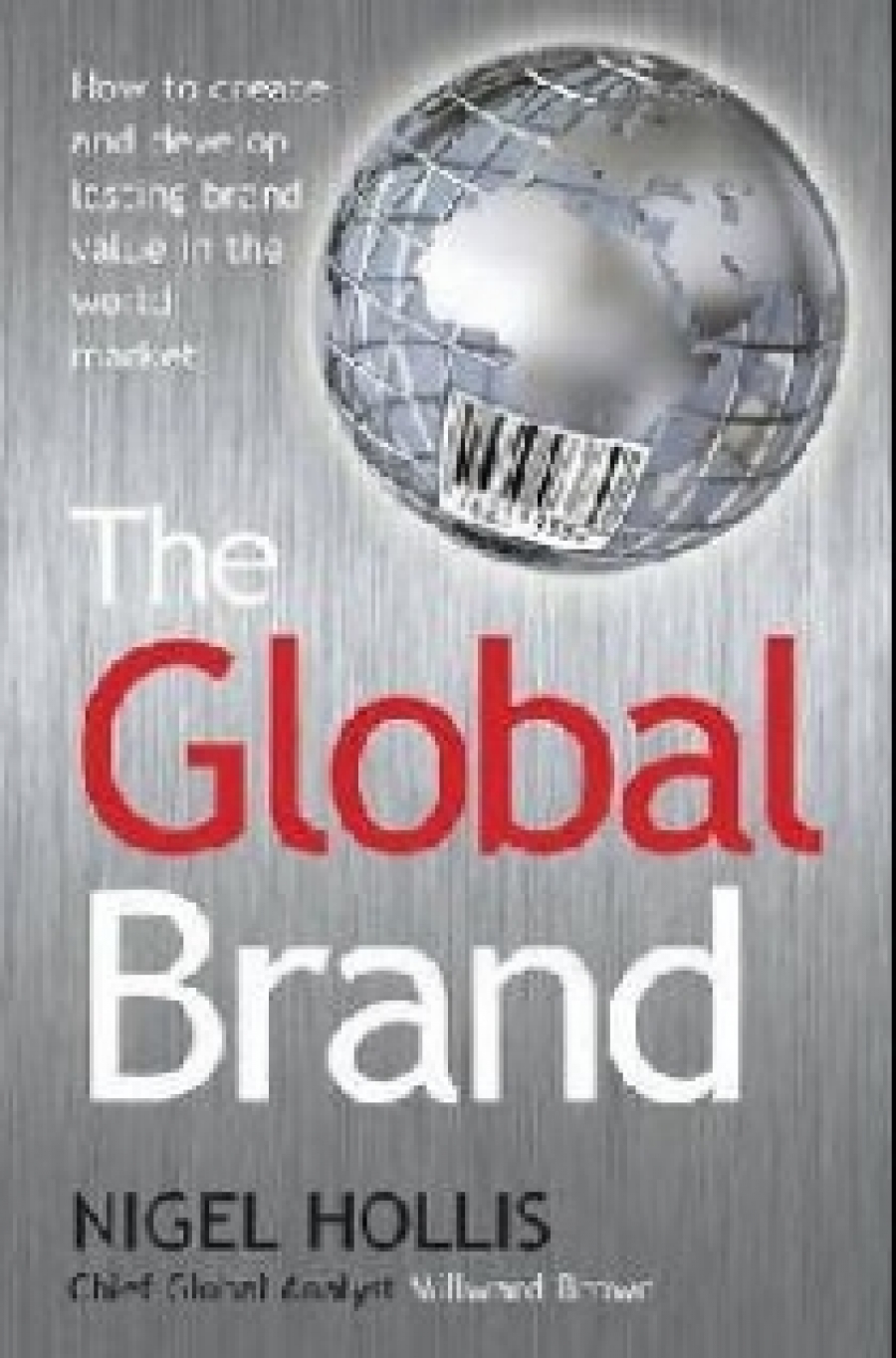 Hollis Nigel The Global Brand: How to Create and Develop Lasting Brand Value in the World Market 