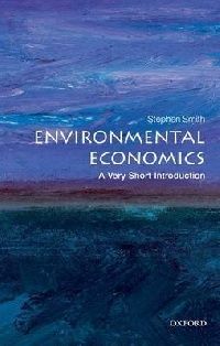 Stephen, Smith Environmental Economics: A Very Short Introduction 