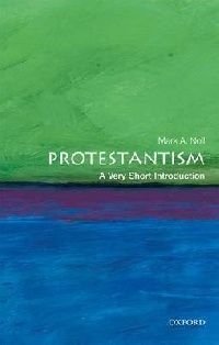 Noll, Mark A. Protestantism: A Very Short Introduction 