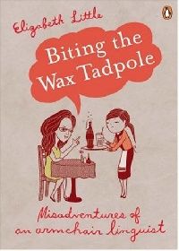 Elizabeth Little Biting the Wax Tadpole: Misadventures of an Armchair Linguist (   ) 