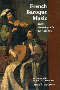 Anthony, James R. French Baroque Music : From Beaujoyeulx to Rameau 