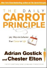 Gostick Adrian Robert, Elton Chester The Daily Carrot Principle: 365 Ways to Enhance Your Career and Life 
