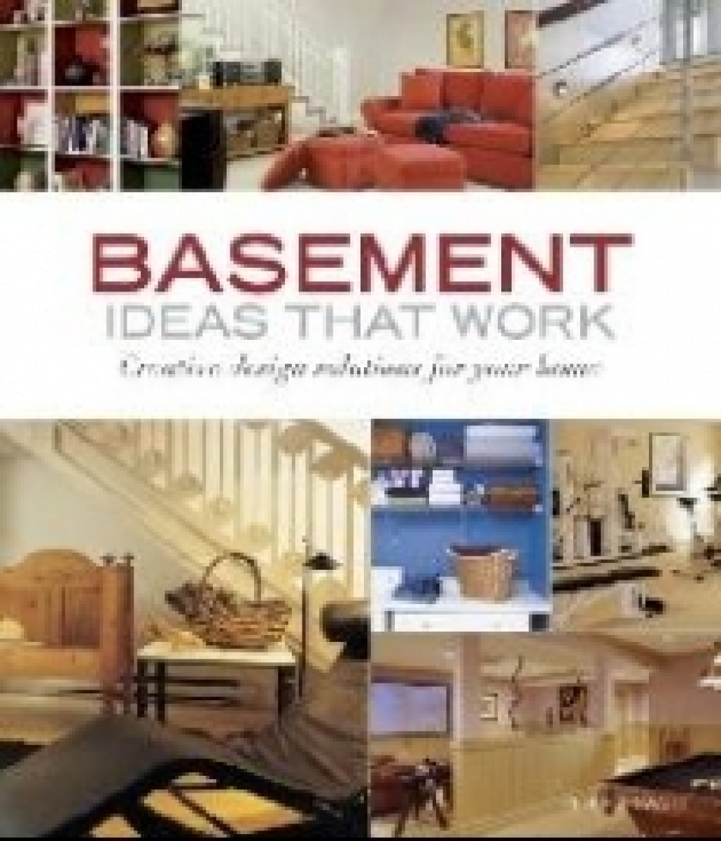 Peter J. Basement Ideas That Work: Creative Design Solutions for Your Home 