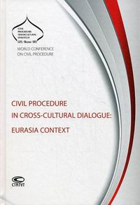 Civil Procedure in Cross-cultural Dialogue: Eurasia Context: IAPL World Conference on Civil Procedure, September 18-21, 2012, Moscow, Russia 