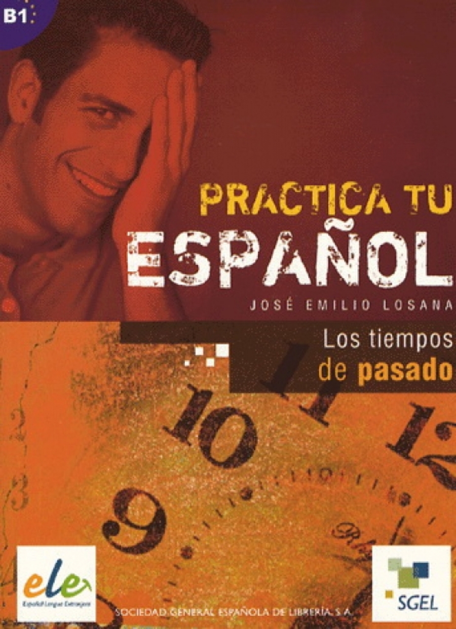 Jose E.L. Practica Tu Espanol: Los Tiempos De Pasado 