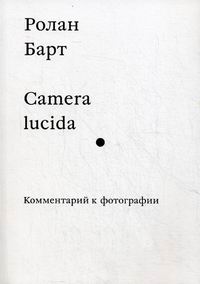 Барт Р. Camera lucida. Комментарий к фотографии 