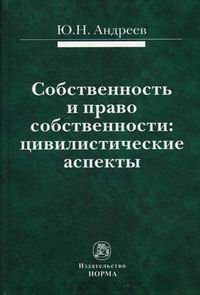 Андреев Ю.Н. Собственность и право собственности: цивилистические аспекты 
