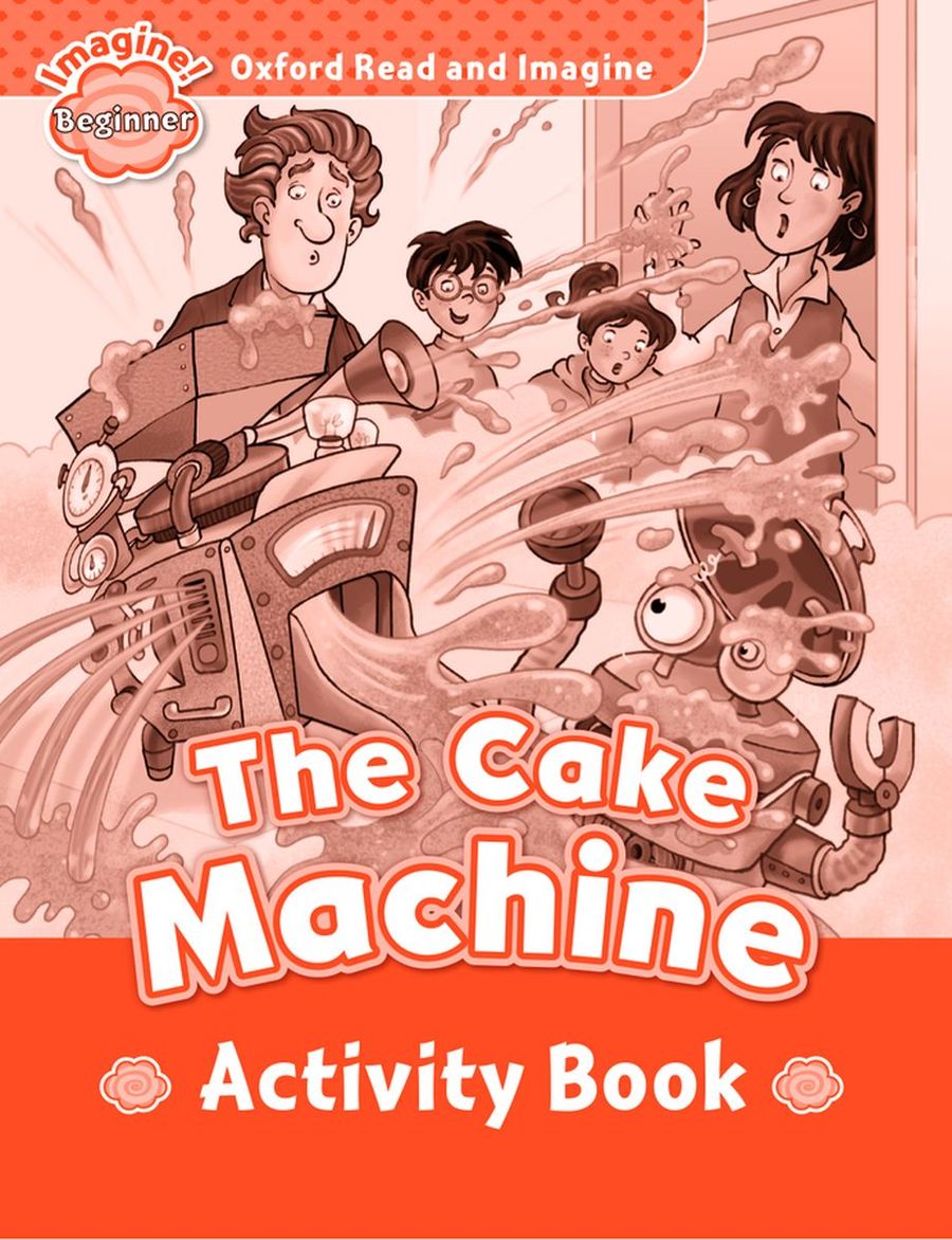 Oxford Read & Imagine Beginner the Cake Machine Activity Book 