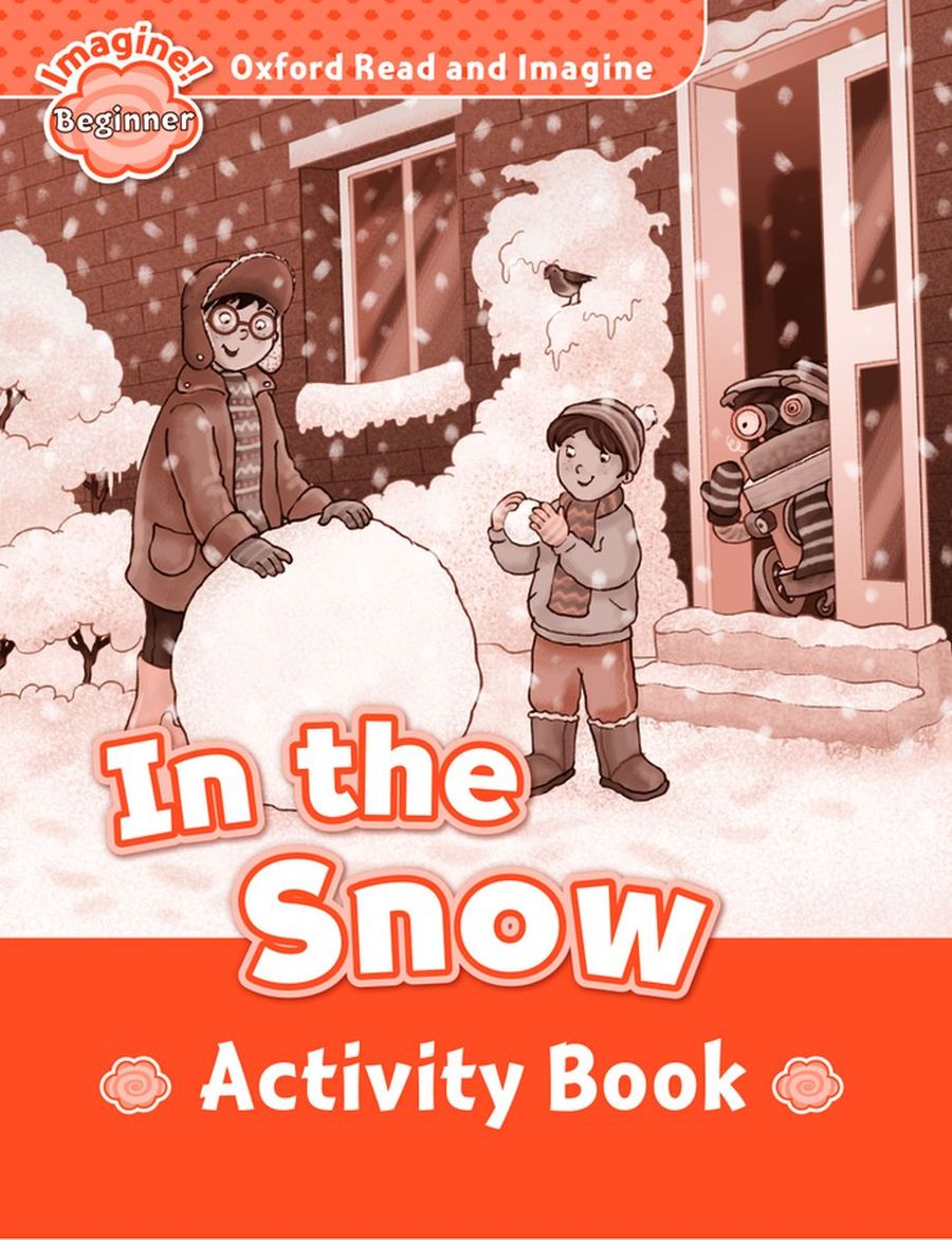 Oxford Read & Imagine: Beginner: in the Snow Activity Book 
