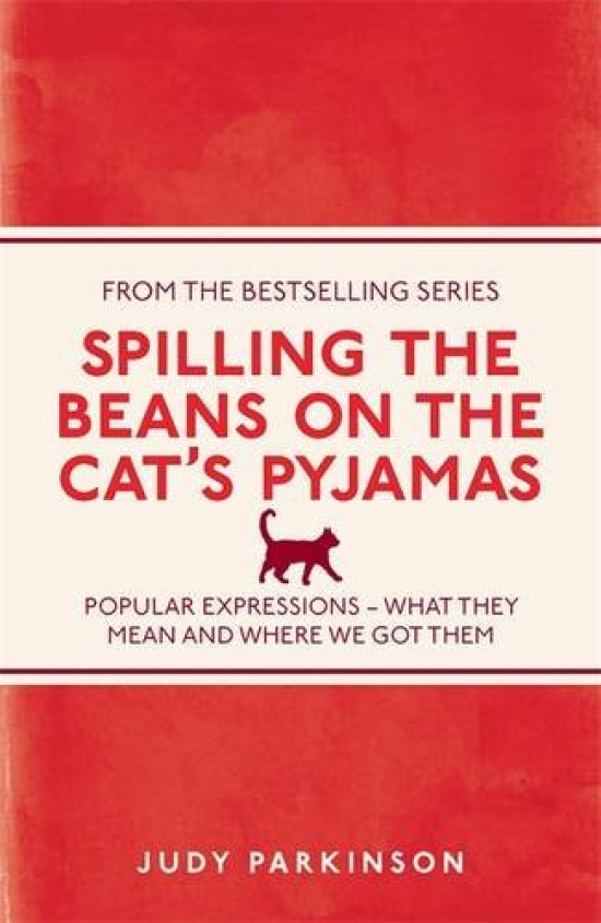 Parkinson Judy Spilling the Beans on the Cats Pyjamas: Popular Expressions 