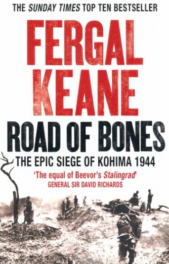 Keane Fergal Road of Bones. The Epic Siege of Kohima 1944 