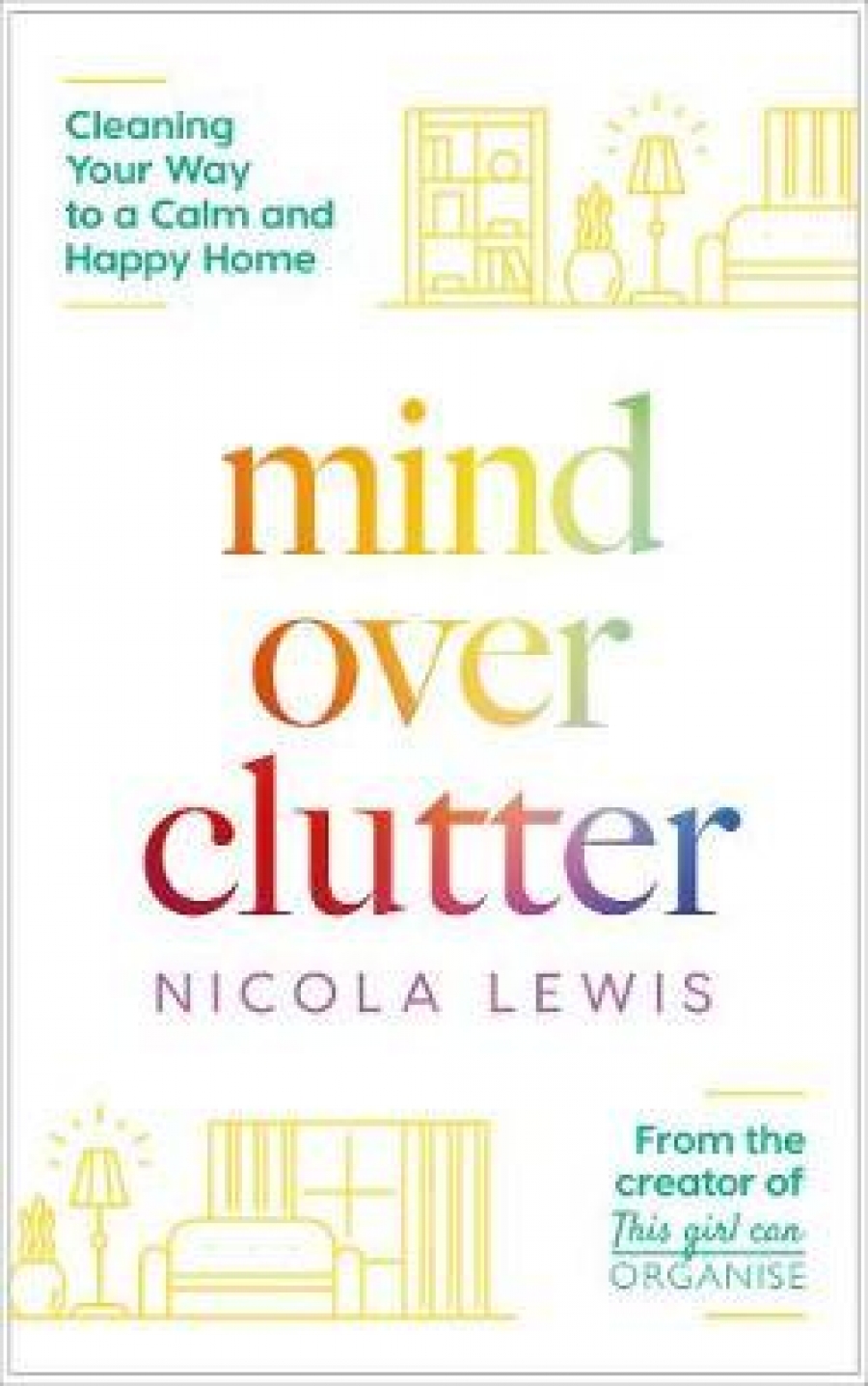 Lewis Nicola Mind Over Clutter. Cleaning Your Way to a Calm and Happy Home 