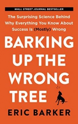 Barker, Eric Barking Up the Wrong Tree: The Surprising Science Behind Success 