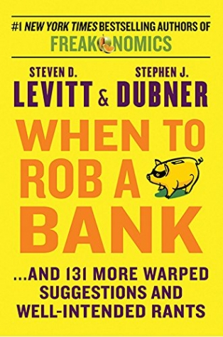 Levitt, Steven, Dubner, Stephen J. When to Rob a Bank 