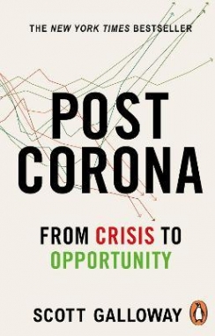 Galloway, Scott Post Corona: From Crisis to Opportunity 