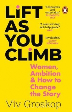 Groskop, Viv Lift as You Climb: Women, Ambition and How to Change the Story 