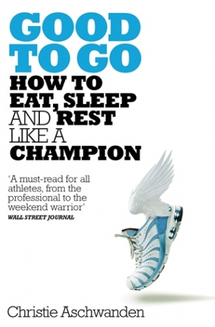 Aschwanden, Christie Good to Go: How to Eat, Sleep and Rest Like a Champion 