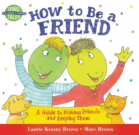Krasny Brown, Laurie How to Be a Friend: A Guide to Making Friends and Keeping Them 