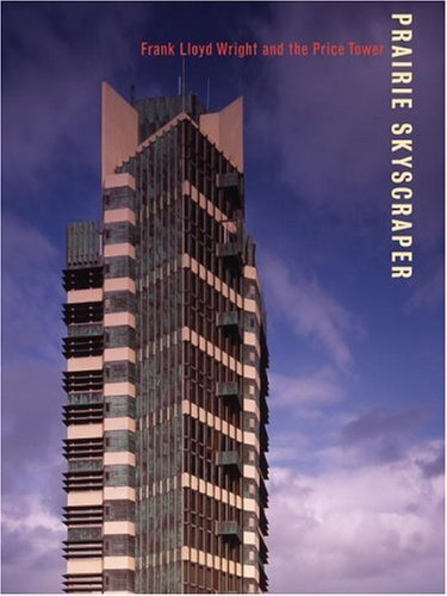 Alofsin, Anthony, Ballon, Hilary Prairie Skyscraper: Frank Lloyd Wright's Price Tower 