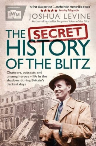 Levine, Joshua Secret History of the Blitz, the 