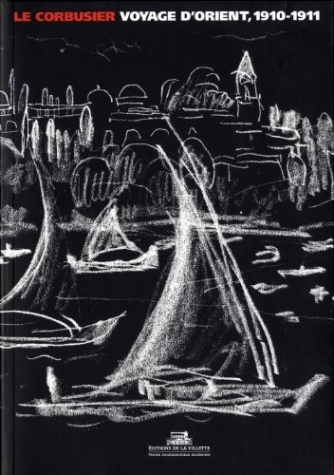 Le Corbusier et al. Voyage d'Orient, 1910-1911 